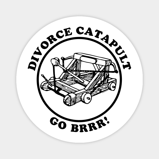 Divorce Catapult Go Brrr! Magnet by RealPope4Real